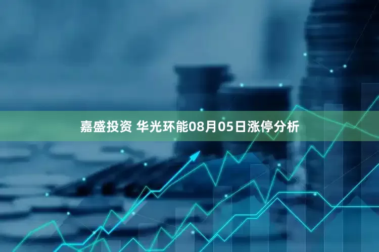 嘉盛投资 华光环能08月05日涨停分析